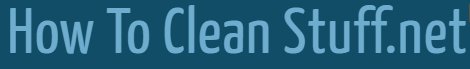 How to Clean Stuff.net